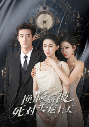 《新：换脸后被死对头宠上天》（90集）短剧热门在线一追到底