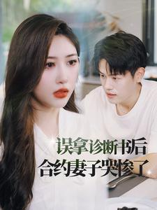 误拿诊断书后合约妻子哭惨了(47集) 误拿诊断书后合约妻子哭惨了(47集)大结局一气呵成