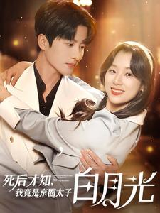 《死后才知，我竟是京圈太子白月光》（88集）精彩短剧在线畅快看