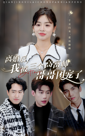 《离婚后，我被三个高富帅哥哥团宠了》（41集）畅享短剧全集免费看