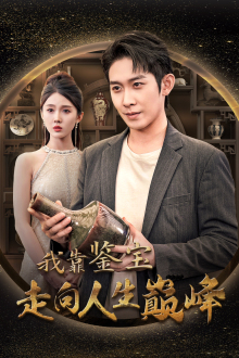 《我靠鉴宝走向人生巅峰》（40集）短剧精彩剧情一口气追完看