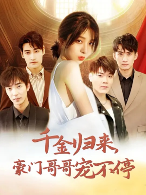 《千金归来豪门哥哥宠不停》（99集）在线免费短剧全集追到底