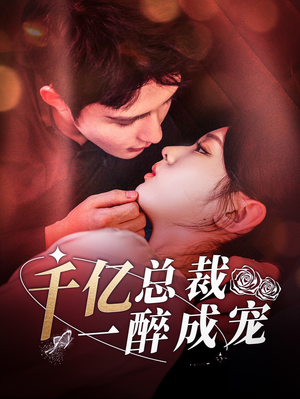 《千亿总裁一醉成宠》（111集）免费短剧畅享全集观