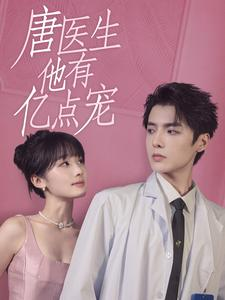 《唐医生他有亿点宠》（100集）短剧全网热播免费看