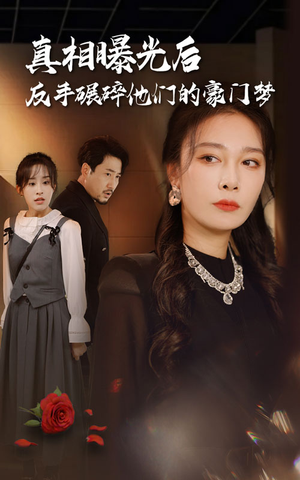 《真相曝光后，反手碾碎他们的豪门梦》（30集）热播短剧免费全集追