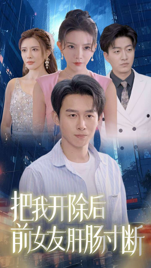 《把我开除后前女友肝肠寸断》（80集）全集短剧免费在线追看