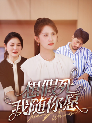 《想假死，我随你愿》（33集）免费短剧畅快看个够