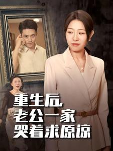 《重生后，老公一家哭着求原谅》（34集）免费看短剧全集过瘾