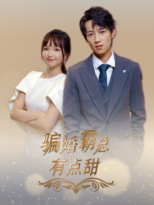 《骗婚霸总有点甜》（40集）短剧免费畅享全集追
