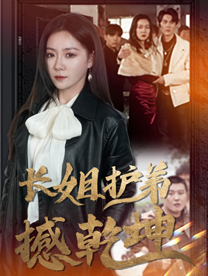 《长姐护弟撼乾坤》（64集）在线短剧免费看超爽体验