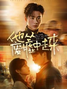 《他从废墟中走来》（82集）短剧精彩一集不落追