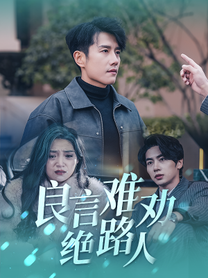 《良言难劝绝路人》（51集）超燃短剧在线全集畅看