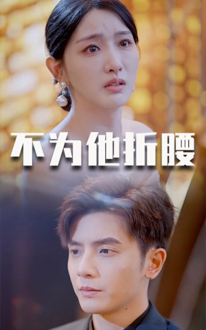 《不为他折腰》（60集）短剧全集免费尽情看