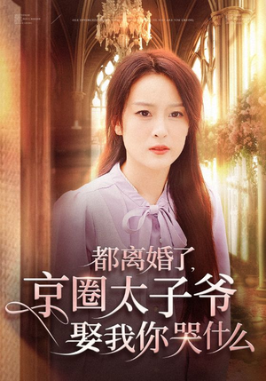 《都离婚了，京圈太子爷娶我你哭什么》（58集）短剧免费全集看个爽