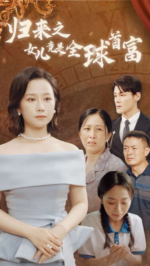 《归来之女儿竟是全球首富》（90集）超燃短剧免费全集追