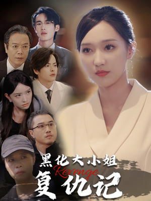 《黑化大小姐复仇记》（41集）短剧畅看全集精彩不停