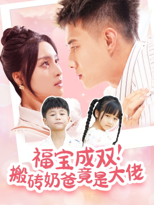 《福宝成双！搬砖奶爸竟是大佬》（78集）精彩短剧一集不落追完