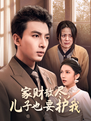 《家财散尽，儿子也要护我》（60集）免费短剧畅享追剧时光