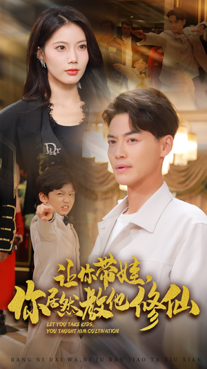 《让你带娃，你居然教他修仙》（54集）精彩短剧一看到底