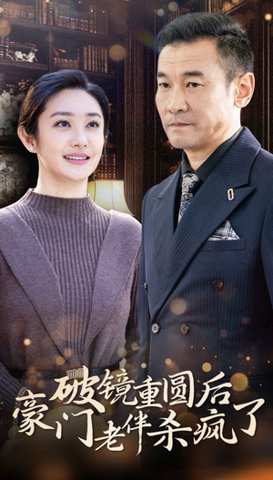 破镜重圆后豪门老伴杀疯了(56集) 破镜重圆后豪门老伴杀疯了(56集)古代短剧推荐