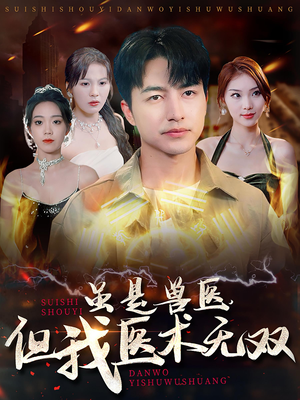 《虽是兽医，但我医术无双》（63集）免费短剧全集在线追看