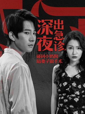 《深夜出急诊，碰到小奶狗陪妻子做手术》（50集）短剧热门剧情追不停