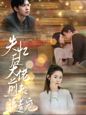 《失忆后大佬前夫追着宠》（80集）短剧免费在线看全集