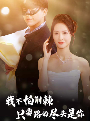 《我不怕荆棘只要路的尽头是你》（57集）免费看短剧精彩不停