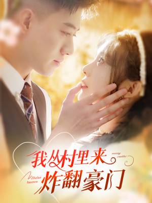 《我从村里炸翻豪门》（70集）免费短剧一集不落追