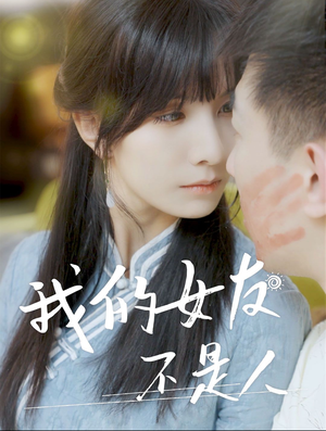 《我的女友不是人》（72集）短剧热映追剧不停歇