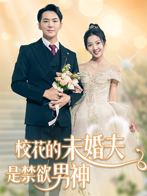 《校花的未婚夫是禁欲男神》（42集）畅享短剧精彩全集观看