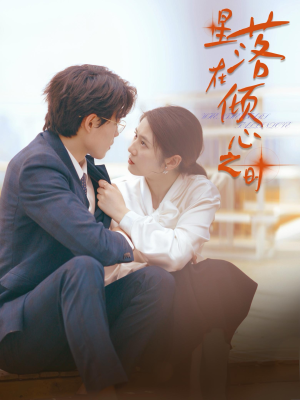 《星落在倾心之时》（47集）热门短剧在线抢先看