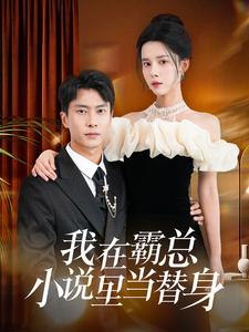 《我在霸总小说里当替身》（98集）免费短剧完整版在线赏