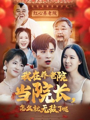 《我在养老院当院长，怎么就无敌了呢》（78集）免费短剧在线一看到底