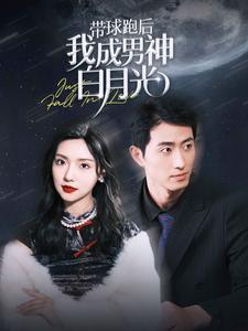 《带球跑后我成男神白月光》（100集）追短剧全集免费畅享