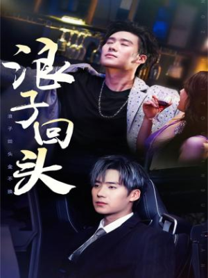 《浪子回头》（78集）热门短剧全集免费开追