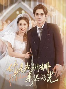 《你是我姗姗来迟的光》（99集）畅快看短剧完整剧情