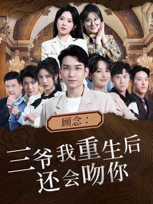 顾念：三爷我重生后还会吻你（103集）常回家看看短剧