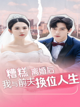 《糟糕，离婚后我与前夫换位人生》（68集）短剧免费在线看全集