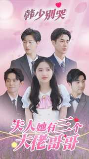 韩少别哭,夫人她有三个大佬哥哥(83集) 韩少别哭,夫人她有三个大佬哥哥(83集)全集下载
