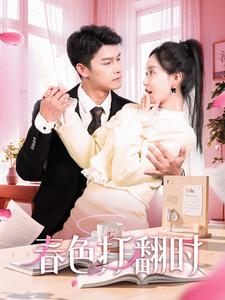 《春色打翻时》（97集）短剧免费在线看全集