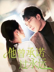 《他曾承诺过永远》（70集）短剧精彩剧情在线追