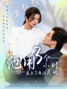 《他用3个小时爱上了我的灵魂》（70集）免费短剧全集看个够