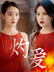 《灼爱》（60集）免费短剧精彩一次看够