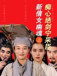 《新倩女幽魂之痴心绝剑宁采臣》（30集）短剧精彩一追到底看