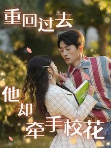 《重回过去他却牵手校花》（84集）免费追短剧全集畅快