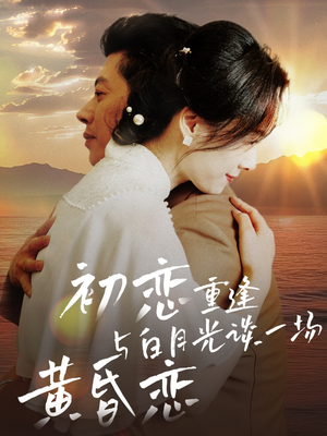 《初恋重逢与白月光谈一场黄昏恋》（80集）在线短剧精彩不停看