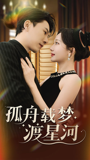 《孤舟载梦渡星河》（60集）短剧全集免费畅快追