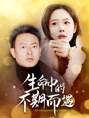 《生命中的不期而遇》（35集）热门短剧免费全集看