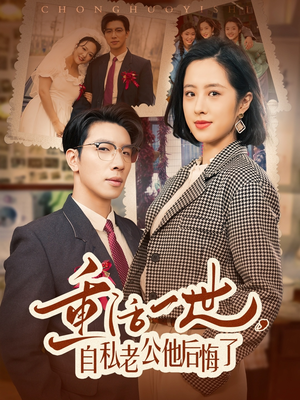 《重活一世自私老公他后悔了》（75集）热门短剧全集在线赏